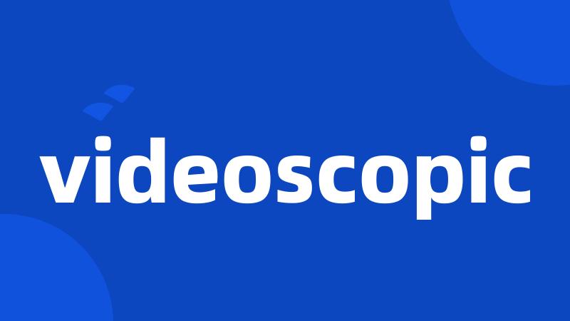 videoscopic