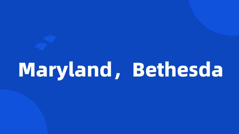 Maryland，Bethesda