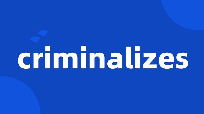 criminalizes