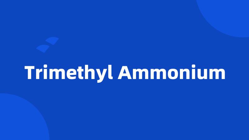 Trimethyl Ammonium