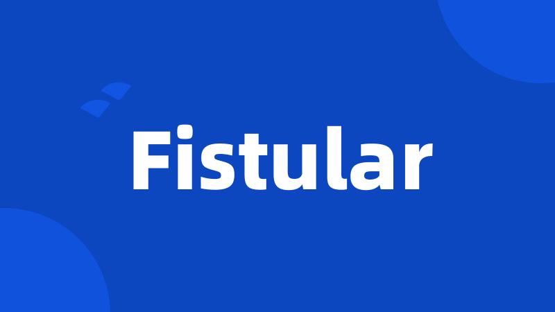 Fistular