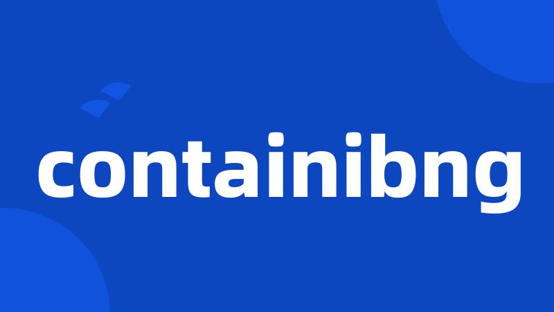 containibng