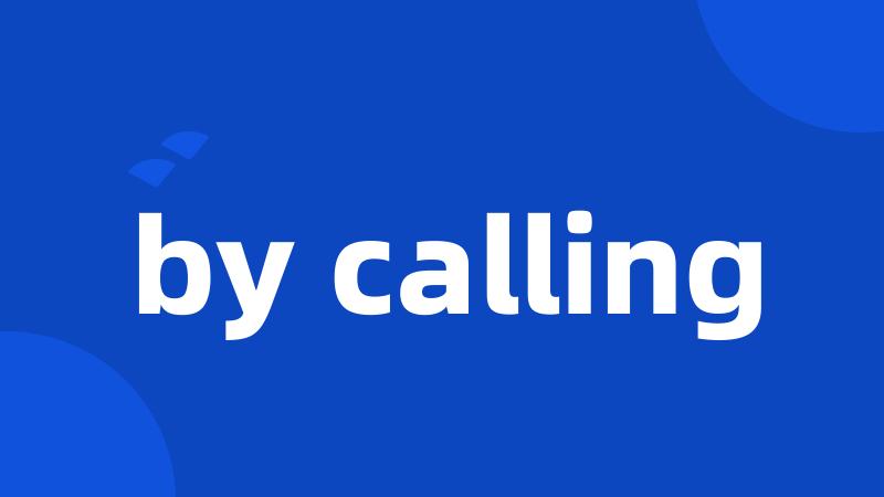 by calling