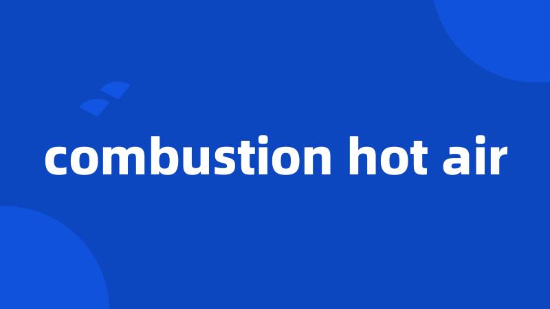 combustion hot air