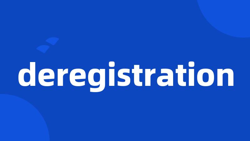 deregistration