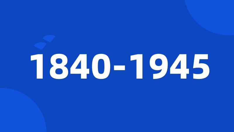 1840-1945