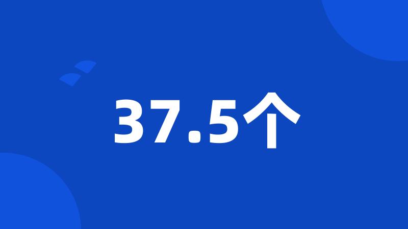 37.5个