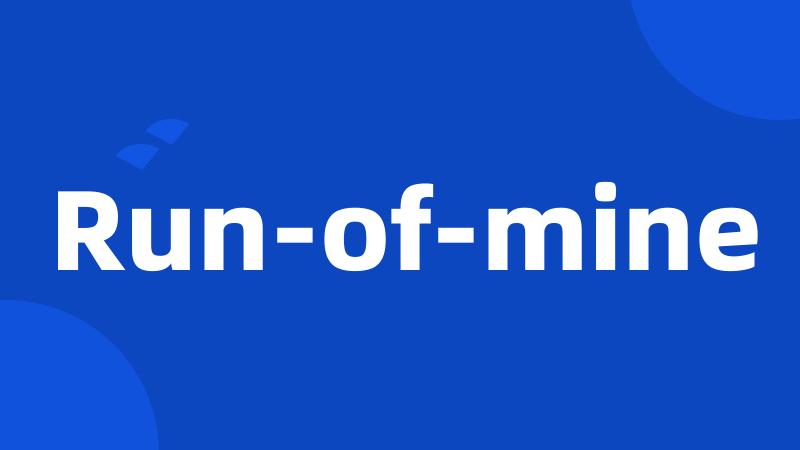 Run-of-mine