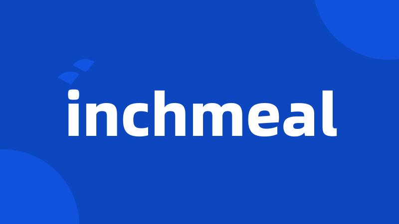 inchmeal