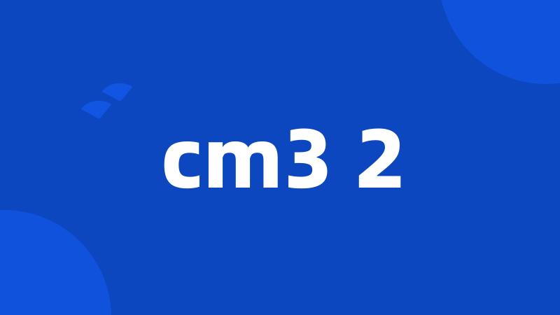 cm3 2