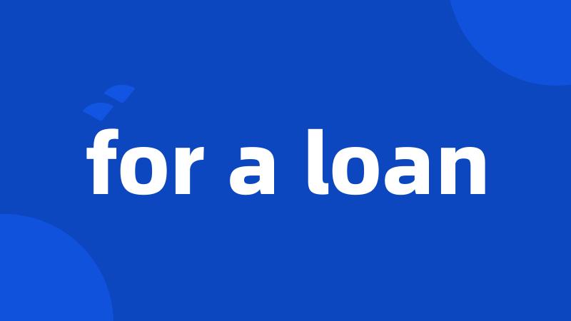 for a loan