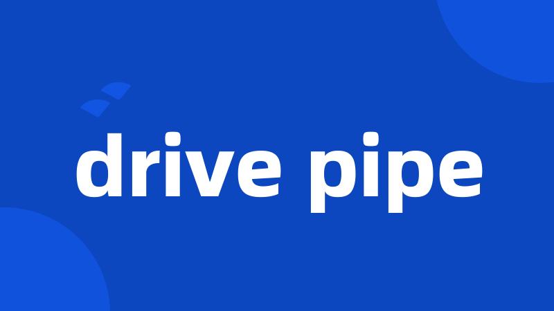 drive pipe
