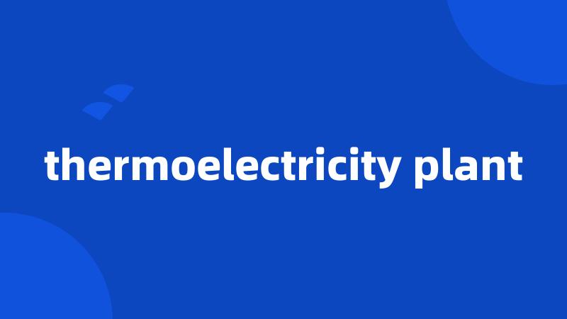 thermoelectricity plant