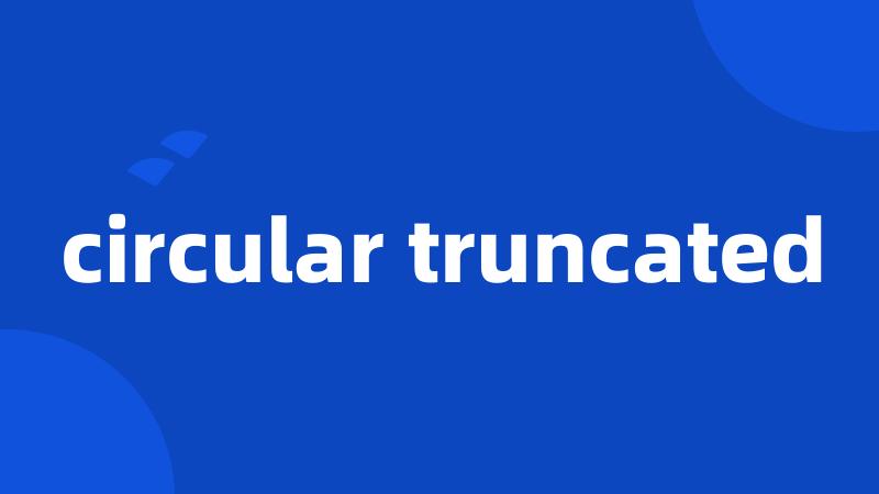 circular truncated