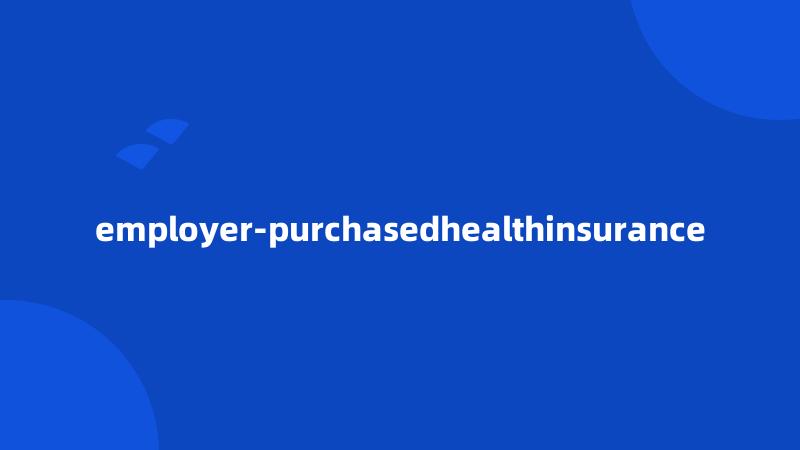 employer-purchasedhealthinsurance