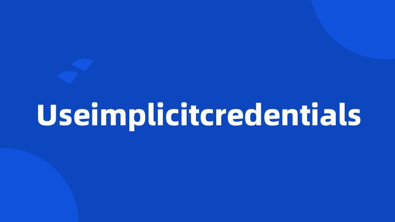 Useimplicitcredentials