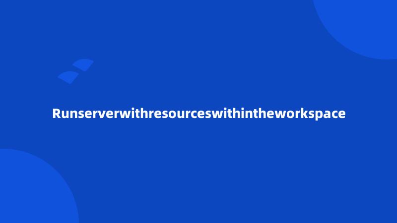 Runserverwithresourceswithintheworkspace