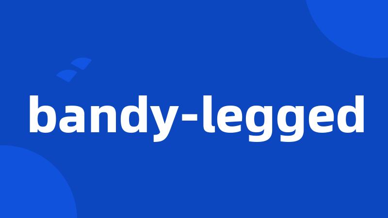 bandy-legged