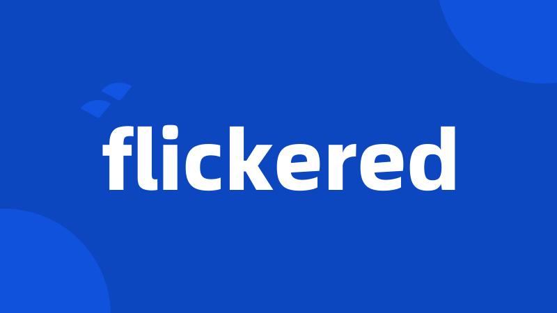 flickered