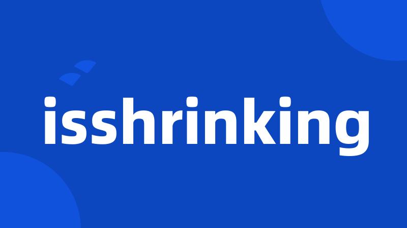 isshrinking