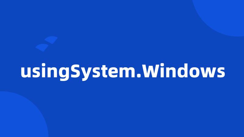 usingSystem.Windows