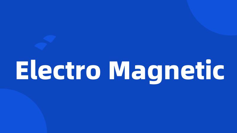 Electro Magnetic