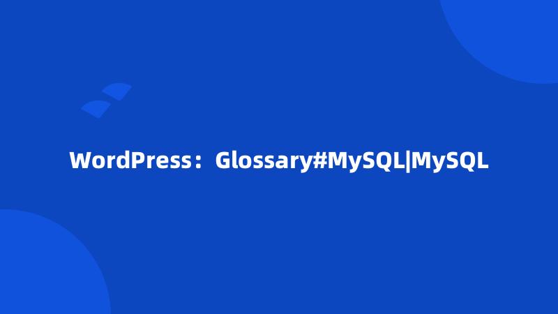 WordPress：Glossary#MySQL|MySQL