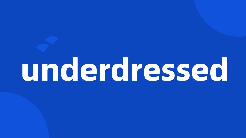 underdressed