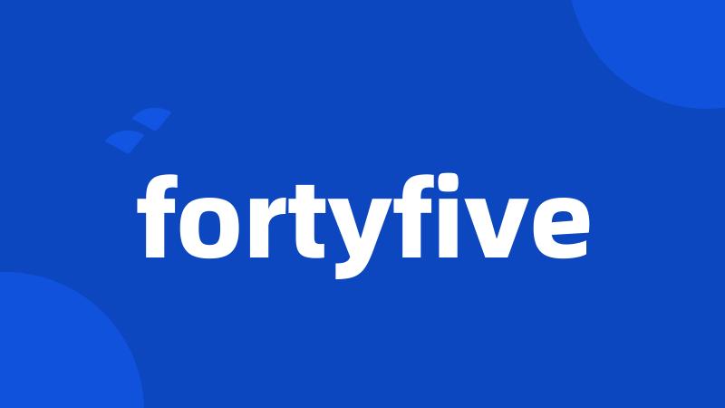 fortyfive