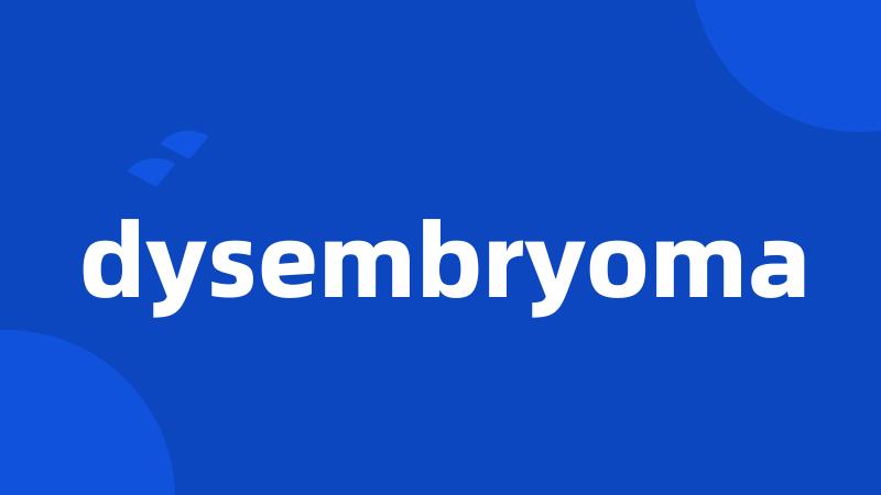 dysembryoma