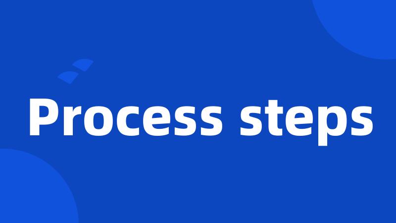 Process steps
