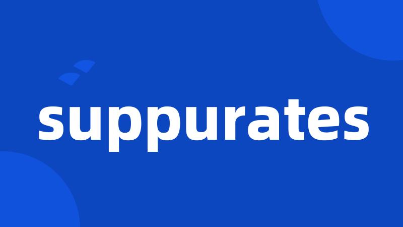 suppurates