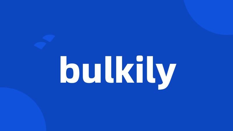 bulkily