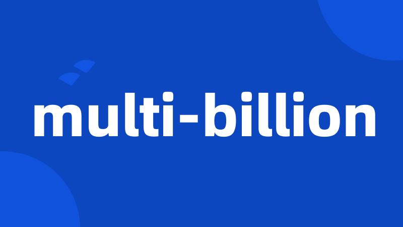 multi-billion