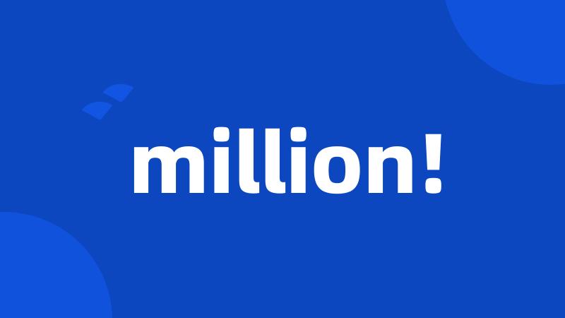 million!