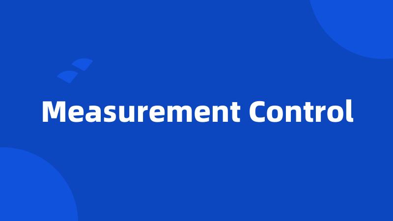 Measurement Control