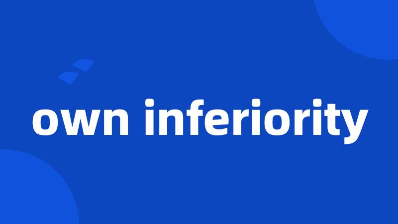 own inferiority