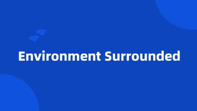 Environment Surrounded