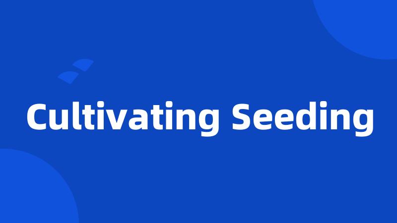 Cultivating Seeding