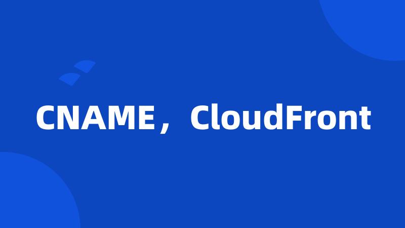 CNAME，CloudFront