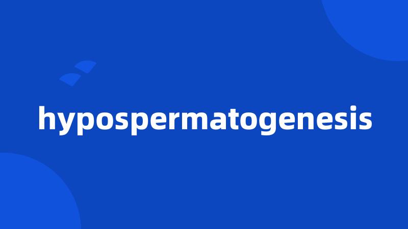 hypospermatogenesis