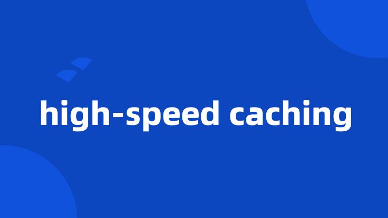 high-speed caching