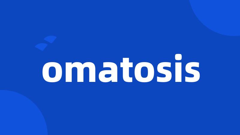 omatosis