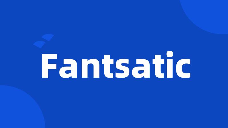 Fantsatic