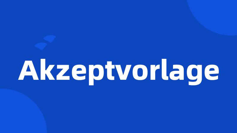 Akzeptvorlage