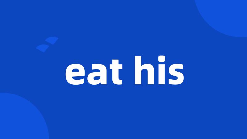 eat his