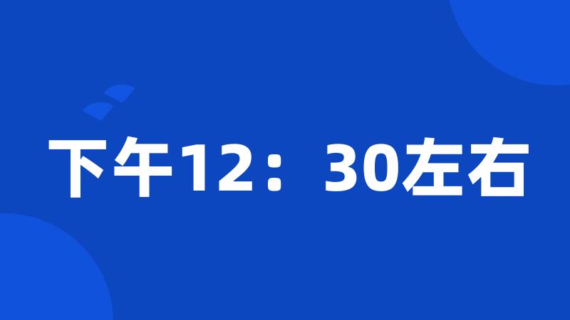 下午12：30左右