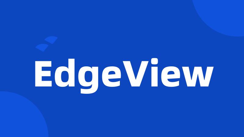 EdgeView