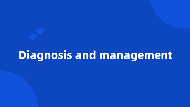Diagnosis and management