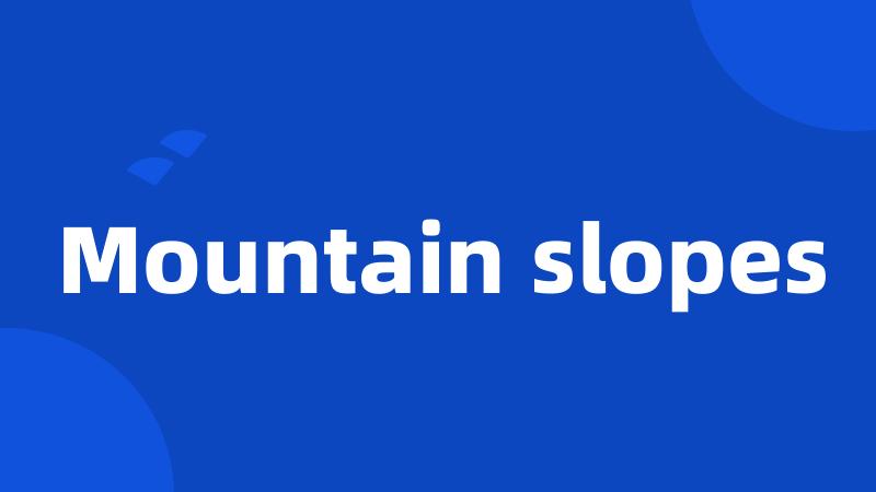 Mountain slopes